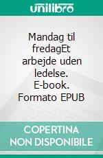 Mandag til fredagEt arbejde uden ledelse. E-book. Formato EPUB ebook