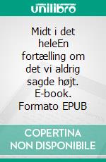 Midt i det heleEn fortælling om det vi aldrig sagde højt. E-book. Formato EPUB ebook