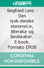 Siegfried Lenz - Den tysk-danske stemmeLiv, litteratur og landskaber. E-book. Formato EPUB ebook