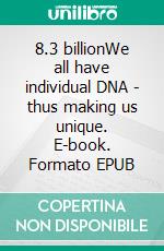 8.3 billionWe all have individual DNA - thus making us unique. E-book. Formato EPUB ebook