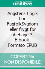 Angstens Logik For FagfolkSygdom eller frygt for ubehaget?. E-book. Formato EPUB ebook