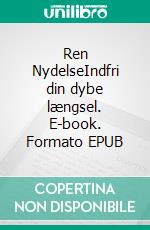 Ren NydelseIndfri din dybe længsel. E-book. Formato EPUB ebook di Trine Herkild