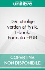 Den utrolige verden af fysik. E-book. Formato EPUB ebook di Palle Landair