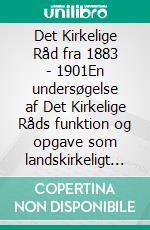 Det Kirkelige Råd fra 1883 - 1901En undersøgelse af Det Kirkelige Råds funktion og opgave som landskirkeligt råd. E-book. Formato EPUB ebook