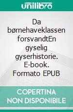 Da børnehaveklassen forsvandtEn gyselig gyserhistorie. E-book. Formato EPUB ebook di Peter Mose Sørensen