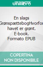 En slags GrønspættebogHvorfor havet er grønt. E-book. Formato EPUB ebook