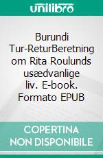 Burundi Tur-ReturBeretning om Rita Roulunds usædvanlige liv. E-book. Formato EPUB ebook