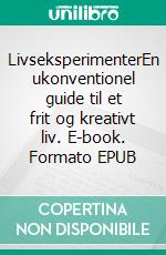 LivseksperimenterEn ukonventionel guide til et frit og kreativt liv. E-book. Formato EPUB ebook