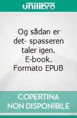 Og sådan er det- spasseren taler igen. E-book. Formato EPUB ebook di Sofie Berner Møller