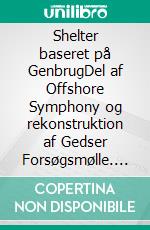 Shelter baseret på GenbrugDel af  Offshore Symphony og rekonstruktion af Gedser Forsøgsmølle. E-book. Formato EPUB ebook di Gitte Ahrenkiel