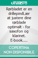 Rørbladet er en drillepindLær at justere dine rørblade optimalt - for saxofon og klarinet. E-book. Formato EPUB ebook