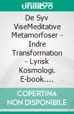 De Syv ViseMeditative Metamorfoser - Indre Transformation - Lyrisk Kosmologi. E-book. Formato EPUB ebook