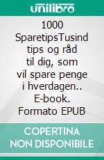 1000 SparetipsTusind tips og råd til dig, som vil spare  penge i hverdagen.. E-book. Formato EPUB ebook