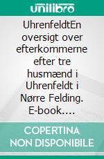 UhrenfeldtEn oversigt over efterkommerne efter tre husmænd i Uhrenfeldt i Nørre Felding. E-book. Formato EPUB ebook