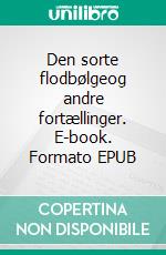 Den sorte flodbølgeog andre fortællinger. E-book. Formato EPUB ebook di Henrik Stamer Hedin