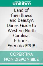 Land of friendliness and beautyA Danes Guide to Western North Carolina. E-book. Formato EPUB ebook di Jan Kronsell