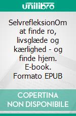 SelvrefleksionOm at finde ro, livsglæde og kærlighed - og finde hjem. E-book. Formato EPUB ebook