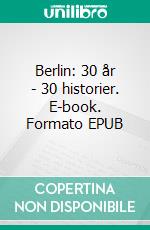 Berlin: 30 år - 30 historier. E-book. Formato EPUB ebook