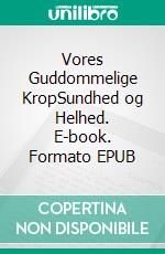 Vores Guddommelige KropSundhed og Helhed. E-book. Formato EPUB ebook di Elsebeth Karsholt