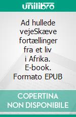 Ad hullede vejeSkæve fortællinger fra et liv i Afrika. E-book. Formato EPUB ebook di Lars Peter Jensen