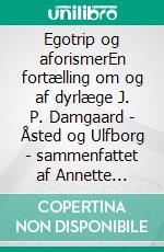 Egotrip og aforismerEn fortælling om og af dyrlæge J. P. Damgaard - Åsted og Ulfborg - sammenfattet af Annette Damgaard. E-book. Formato EPUB ebook di Annette Damgaard Hansen