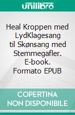 Heal Kroppen med LydKlagesang til Skønsang med Stemmegafler. E-book. Formato EPUB ebook