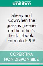 Sheep and CowWhen the grass is greener on the other's field. E-book. Formato EPUB ebook di Charlotte Amalie Ünal