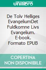 De Tolv Helliges EvangeliumDet Fuldkomne Livs Evangelium. E-book. Formato EPUB ebook di Else Marie Post