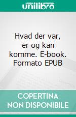 Hvad der var, er og kan komme. E-book. Formato EPUB ebook di Hans Stengaard Jessen