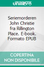 Seriemorderen John Christie fra Rillington Place. E-book. Formato EPUB ebook