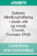 Epiktets håndbogIndføring i stoisk etik og moral. E-book. Formato EPUB ebook