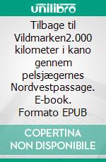 Tilbage til Vildmarken2.000 kilometer i kano gennem pelsjægernes Nordvestpassage. E-book. Formato EPUB ebook