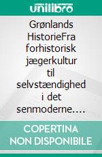 Grønlands HistorieFra forhistorisk jægerkultur til selvstændighed i det senmoderne. E-book. Formato EPUB ebook di Torbjørn Ydegaard