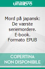 Mord på japansk: De værste seriemordere. E-book. Formato EPUB ebook