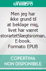 Men jeg har ikke grund til at beklage mig, livet har været storartetSlægtsroman. E-book. Formato EPUB ebook