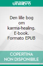 Den lille bog om karma-healing. E-book. Formato EPUB ebook di Kristine Camille Sommer