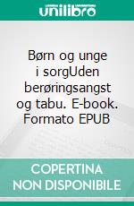 Børn og unge i sorgUden berøringsangst og tabu. E-book. Formato EPUB