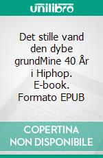 Det stille vand den dybe grundMine 40 År i Hiphop. E-book. Formato EPUB ebook di Michael Sørensen