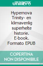 Hypernova Trinity- en klimavenlig superhelte historie. E-book. Formato EPUB