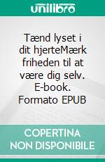 Tænd lyset i dit hjerteMærk friheden til at være dig selv. E-book. Formato EPUB ebook