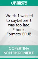 Words I wanted to saybefore it was too late. E-book. Formato EPUB ebook