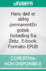 Hans død er aldrig permanentEn gotisk fortælling fra Zeitz. E-book. Formato EPUB ebook di Unna Hvid