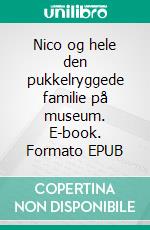 Nico og hele den pukkelryggede familie på museum. E-book. Formato EPUB ebook di Peter Mose Sørensen