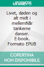 Livet, døden og alt midt i mellemNår tankerne danser. E-book. Formato EPUB ebook