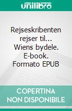 Rejseskribenten rejser til... Wiens bydele. E-book. Formato EPUB ebook di Linda Nielsen