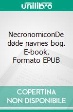 NecronomiconDe døde navnes bog. E-book. Formato EPUB ebook di Abdul Alhazred