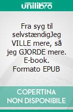 Fra syg til selvstændigJeg VILLE mere, så jeg GJORDE mere. E-book. Formato EPUB ebook di Charlotte Grønberg