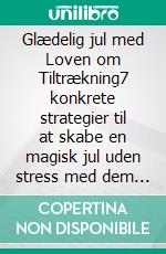 Glædelig jul med Loven om Tiltrækning7 konkrete strategier til at skabe en magisk jul uden stress med dem du holder af. E-book. Formato EPUB ebook