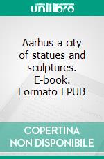 Aarhus a city of statues and sculptures. E-book. Formato EPUB ebook di Stephen King