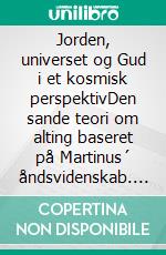 Jorden, universet og Gud i et kosmisk perspektivDen sande teori om alting baseret på Martinus´ åndsvidenskab. E-book. Formato EPUB ebook di Else Byskov